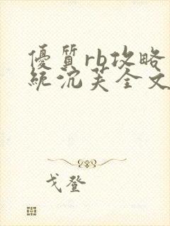 优质rb攻略系统沉芙全文免费阅读