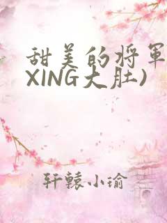甜美的将军(双XING大肚)
