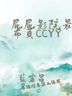 屁屁影院最新发布页CCYY