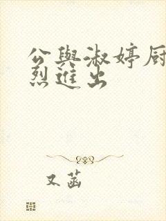 公与淑婷厨房猛烈进出