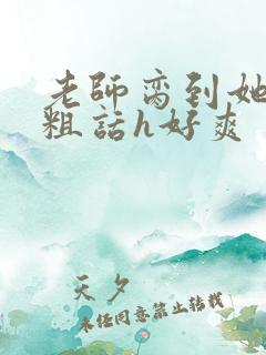 老师脔到她哭h粗话h好爽