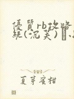 优质rb攻略系统(沉芙) 寀小花