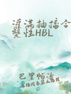 灌满抽搐合不拢双性HBL