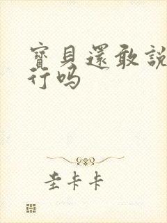 宝贝还敢说我不行吗