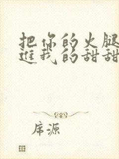 把你的火腿肠放进我的甜甜圈里