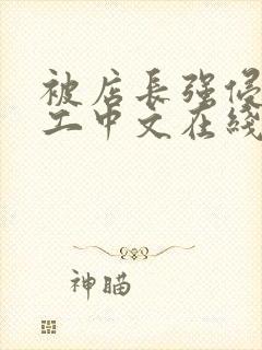 被店长强侵女员工中文在线