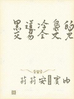 黑道冷枭的赔心交易全文免费阅读