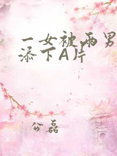 一女被两男吃奶添下A片