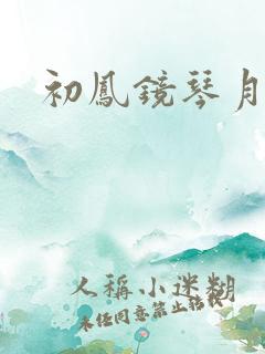 初凤镜琴月镜