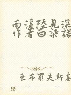 南溪陆见深小说作者白柒诺