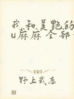 我和美艳的巨ru麻麻 全部章节