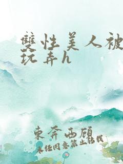 双性美人被催眠玩弄h