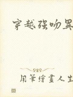 穿越强吻异能女