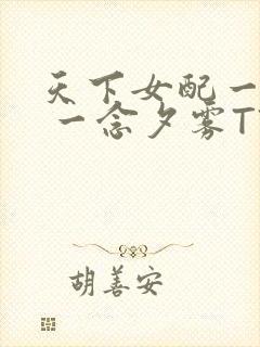 天下女配一般湿 一念夕雾TXT