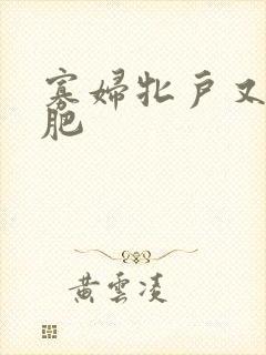 寡妇牝户又大又肥