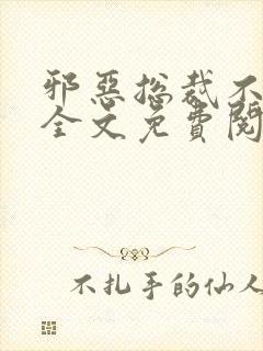 邪恶总裁不好惹全文免费阅读