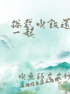 总裁吃饭还连在一起