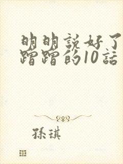 明明说好了只是蹭蹭的10话