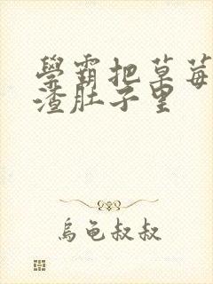 学霸把草莓放学渣肚子里