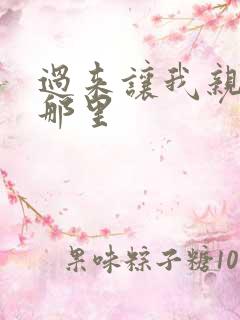 过来让我亲亲你那里