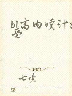 bl高肉喷汁诱受