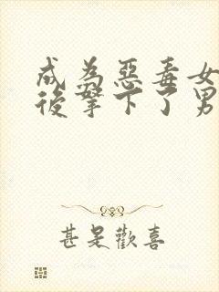 成为恶毒女配之后拿下了男主