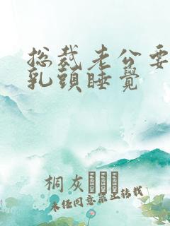 总裁老公要含着乳头睡觉