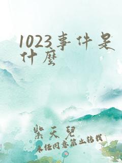 1023事件是什么