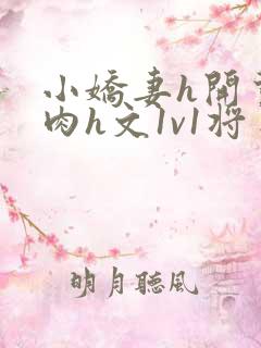 小娇妻h开荤粗肉h文1v1将军