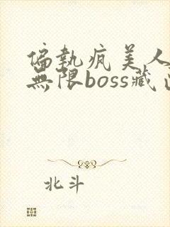 偏执疯美人玩哭无限boss藏匣