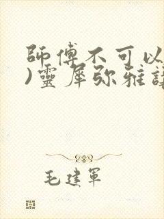 师傅不可以(限)灵犀弥雅讲的什么