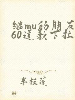继mu的朋友们60道歉下拉式