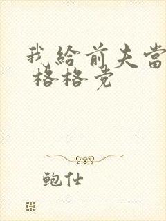 我给前夫当续母 格格党