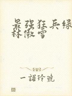 最强狂兵绿帽版林傲雪