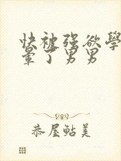 快被强欲学长c晕了男男