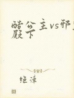 酷公主vs邪魅殿下