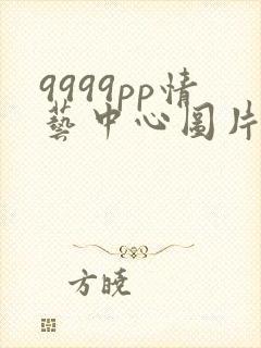 9999pp情艺中心图片