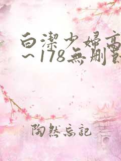 白洁少妇高义1～178无删节