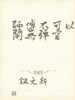 师傅不可以笔趣阁无弹窗