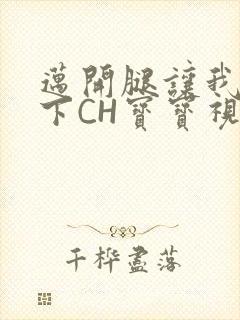 迈开腿让我尝一下CH宝宝视频