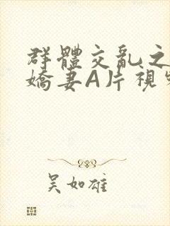 群体交乱之放荡娇妻A片视频