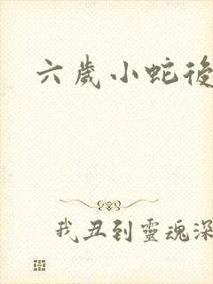 六岁小蛇后