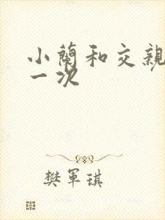 小兰和交亲乱第一次