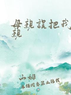 母亲误把我当父亲