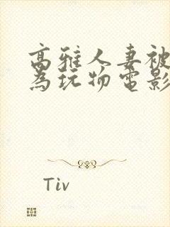 高雅人妻被迫沦为玩物电影BD