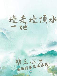 边走边顶水流了一地