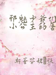 邪魅少爷们霸上小公主的唇