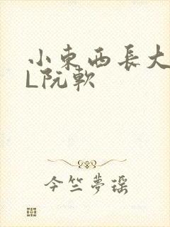 小东西长大了HL阮软