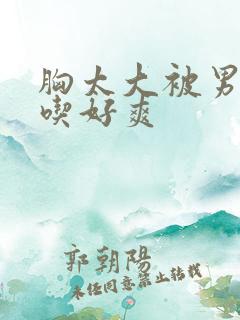 胸太大被男同桌吃好爽