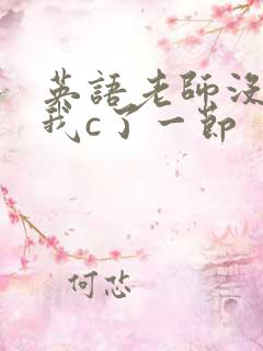 英语老师没戴让我c了一节